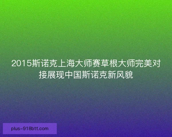 2015斯诺克上海大师赛草根大师完美对接展现中国斯诺克新风貌